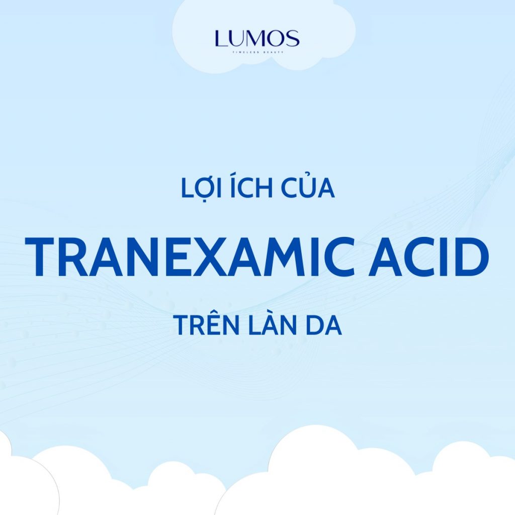 Tranexamic Acid Là Gì? Top 4 Sản Phẩm Lumos Chứa Tranexamic Acid